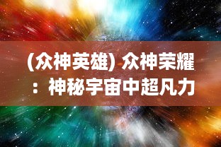 (众神英雄) 众神荣耀：神秘宇宙中超凡力量的辉煌瞬间和卓越成就